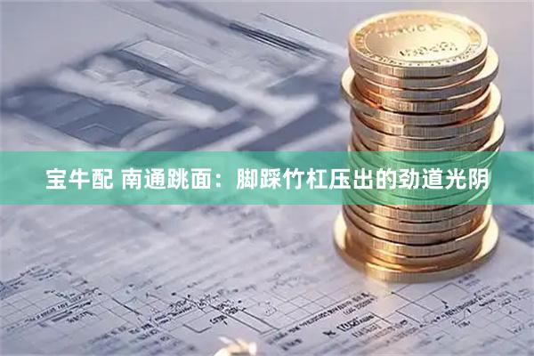 宝牛配 南通跳面：脚踩竹杠压出的劲道光阴
